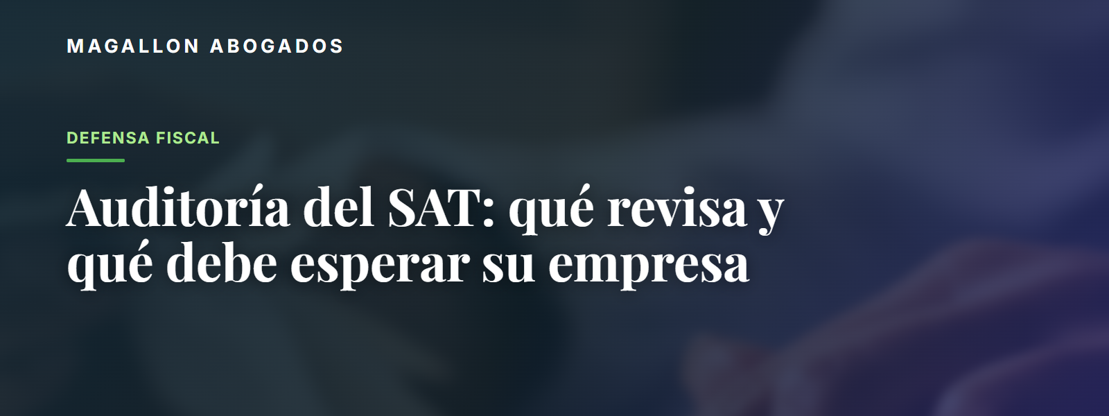 Auditoría del SAT: qué revisa y qué debe esperar su empresa